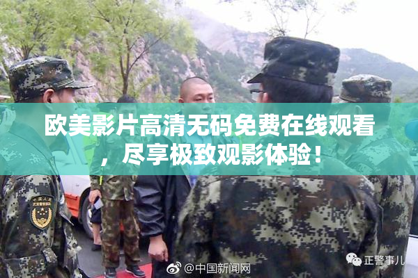 欧美影片高清无码免费在线观看，尽享极致观影体验！