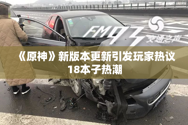 《原神》新版本更新引发玩家热议18本子热潮