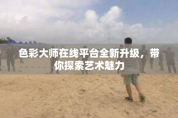 色彩大师在线平台全新升级，带你探索艺术魅力