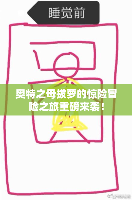 奥特之母拔萝的惊险冒险之旅重磅来袭！