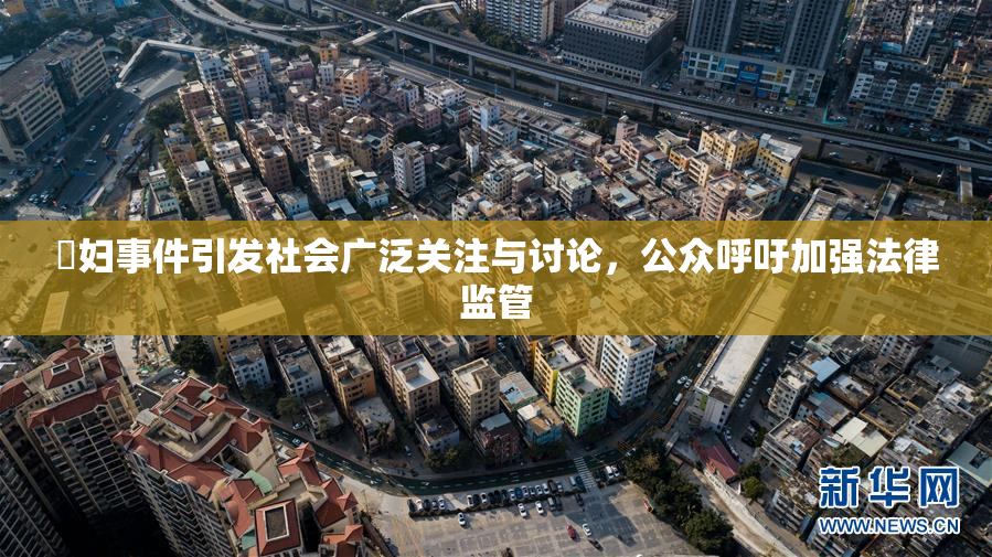 婬妇事件引发社会广泛关注与讨论，公众呼吁加强法律监管