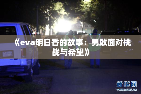 《eva明日香的故事：勇敢面对挑战与希望》
