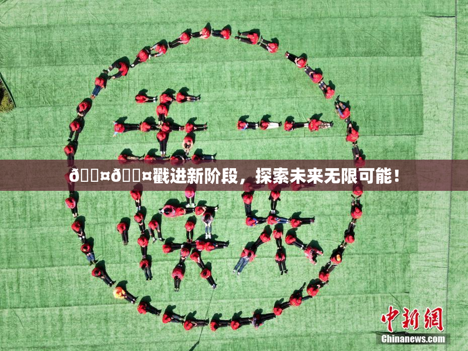 🐤🐤戳进新阶段，探索未来无限可能！