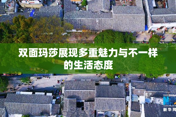 双面玛莎展现多重魅力与不一样的生活态度