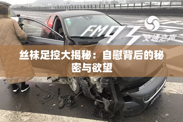 丝袜足控大揭秘：自慰背后的秘密与欲望