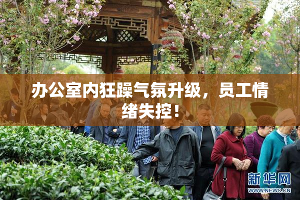 办公室内狂躁气氛升级，员工情绪失控！