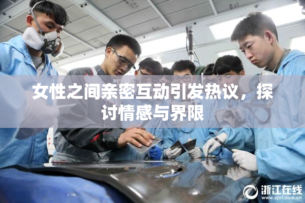女性之间亲密互动引发热议，探讨情感与界限