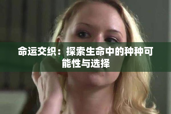 命运交织：探索生命中的种种可能性与选择
