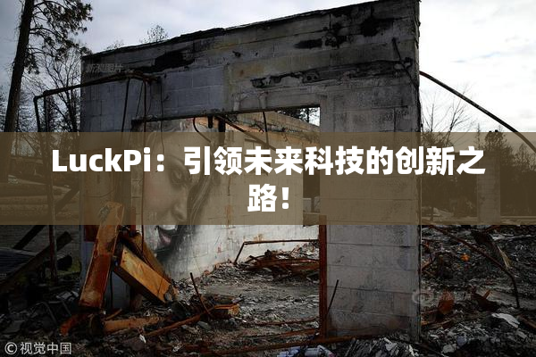LuckPi：引领未来科技的创新之路！