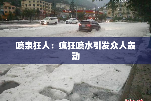 喷泉狂人：疯狂喷水引发众人轰动