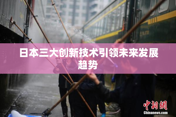 日本三大创新技术引领未来发展趋势