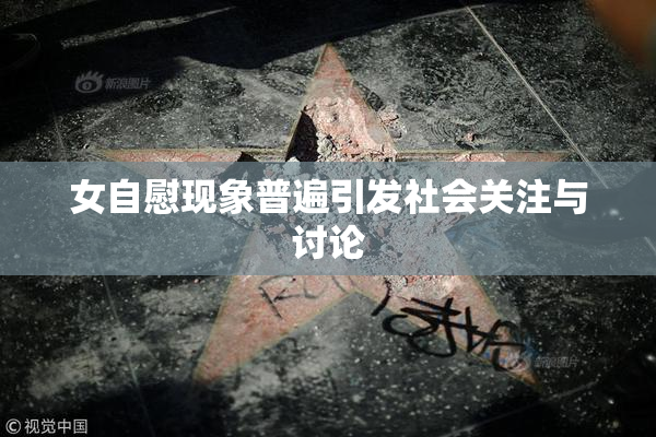 女自慰现象普遍引发社会关注与讨论