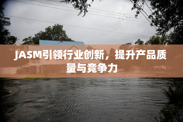 JASM引领行业创新，提升产品质量与竞争力