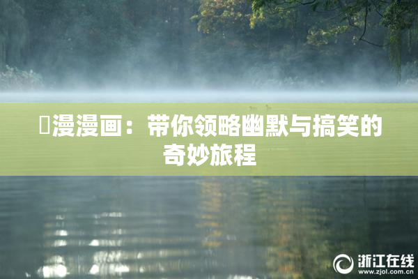 囧漫漫画：带你领略幽默与搞笑的奇妙旅程