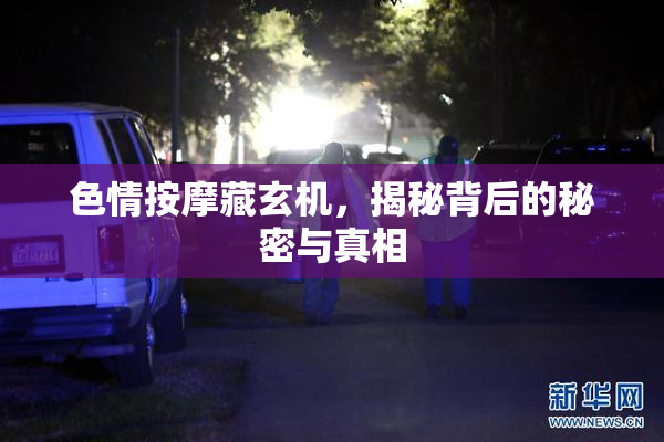 色情按摩藏玄机，揭秘背后的秘密与真相