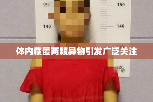 体内藏匿两颗异物引发广泛关注
