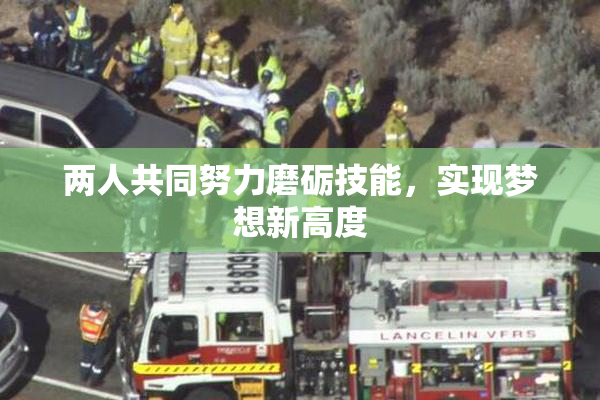两人共同努力磨砺技能，实现梦想新高度