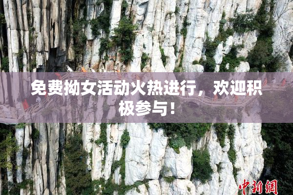 免费拗女活动火热进行，欢迎积极参与！