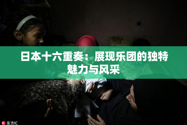 日本十六重奏：展现乐团的独特魅力与风采