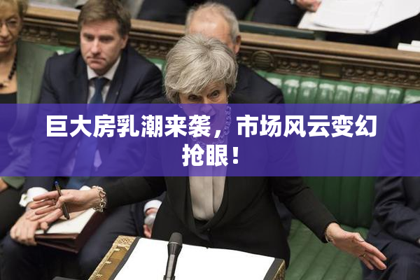 巨大房乳潮来袭，市场风云变幻抢眼！