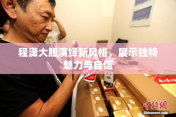 程潇大胆演绎新风格，展示独特魅力与自信
