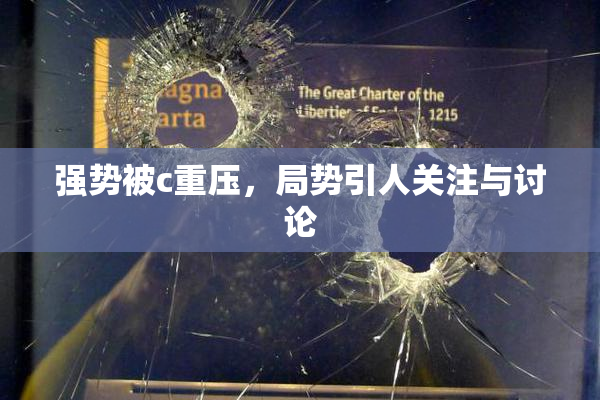 强势被c重压，局势引人关注与讨论