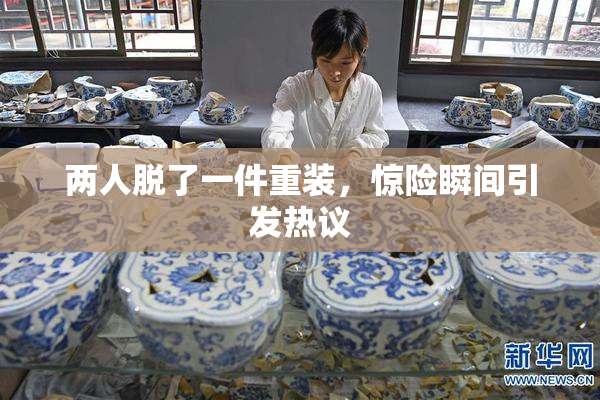 两人脱了一件重装，惊险瞬间引发热议