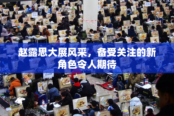赵露思大展风采，备受关注的新角色令人期待