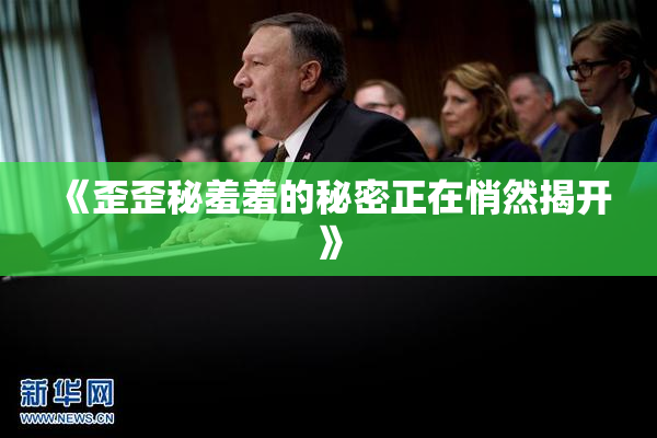 《歪歪秘羞羞的秘密正在悄然揭开》