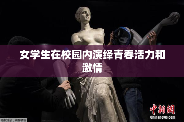 女学生在校园内演绎青春活力和激情