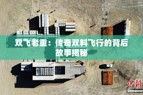 双飞老重：传奇双料飞行的背后故事揭秘
