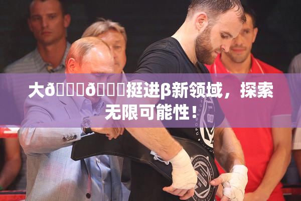 大🐔🐔挺进β新领域，探索无限可能性！