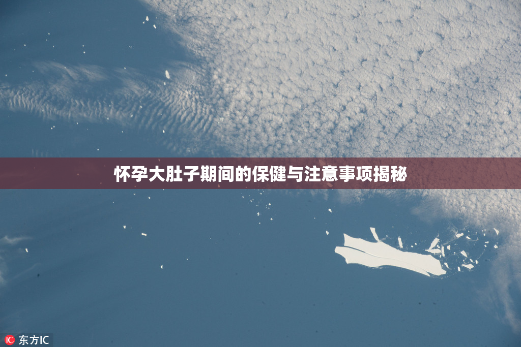 怀孕大肚子期间的保健与注意事项揭秘