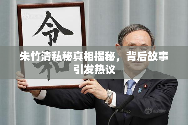 朱竹清私秘真相揭秘，背后故事引发热议