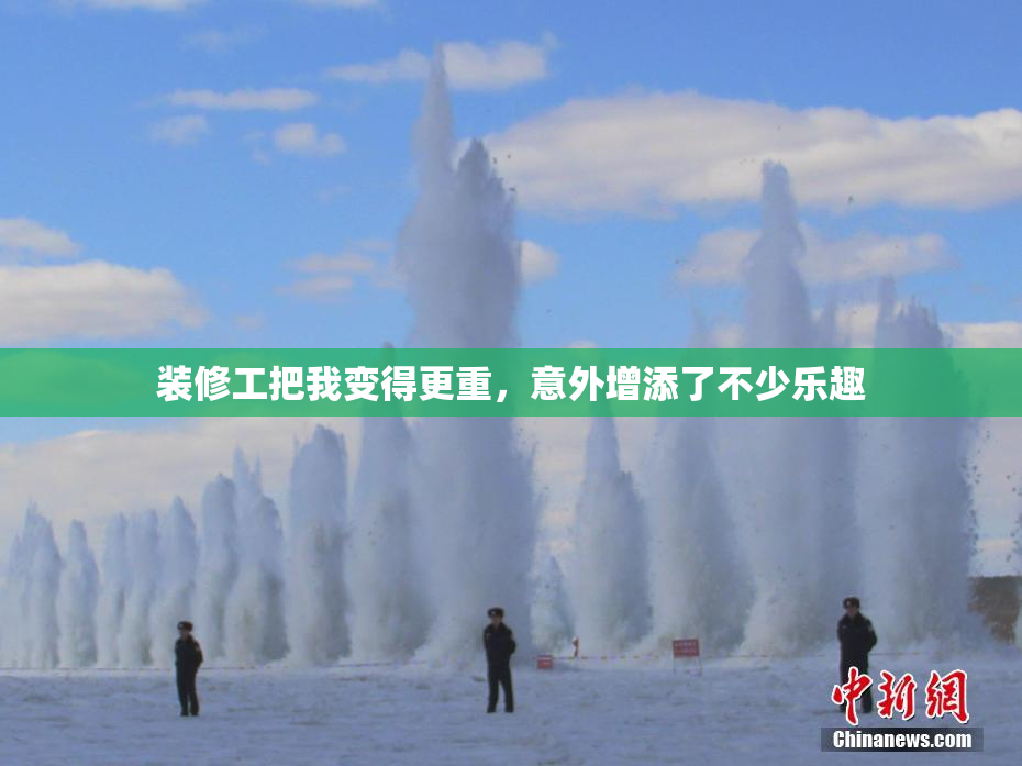 装修工把我变得更重，意外增添了不少乐趣
