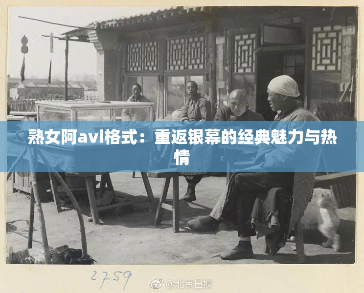 熟女阿avi格式：重返银幕的经典魅力与热情