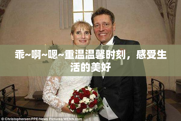 乖~啊~嗯~重温温馨时刻，感受生活的美好