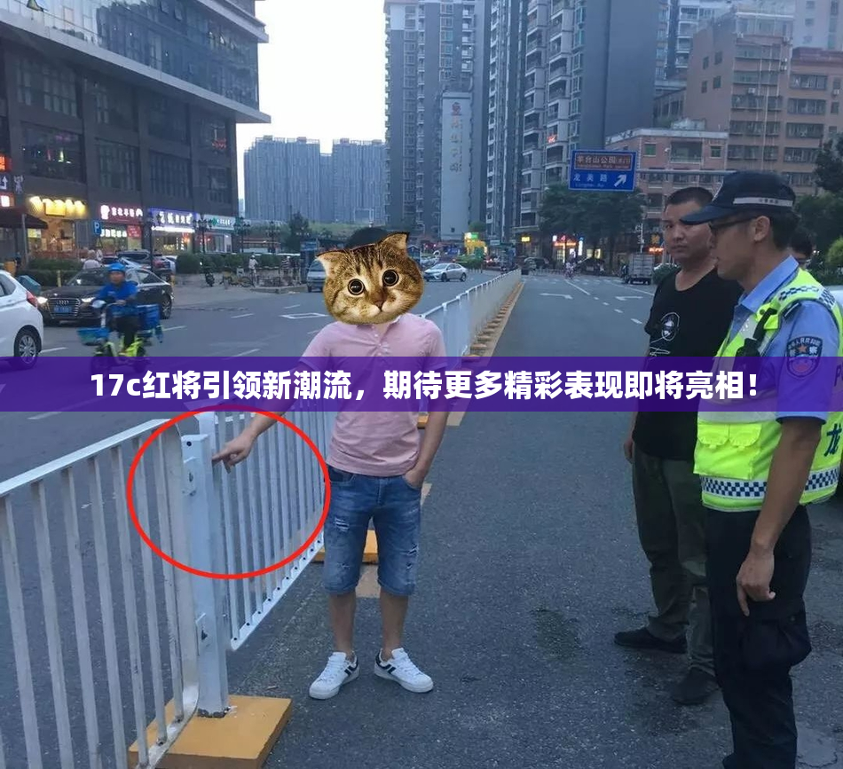 17c红将引领新潮流，期待更多精彩表现即将亮相！
