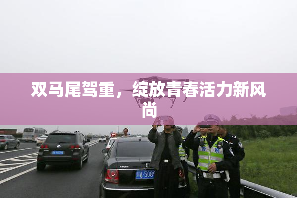 双马尾驾重，绽放青春活力新风尚