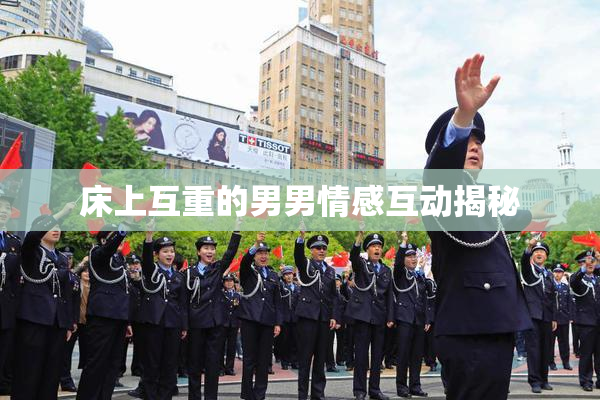 床上互重的男男情感互动揭秘