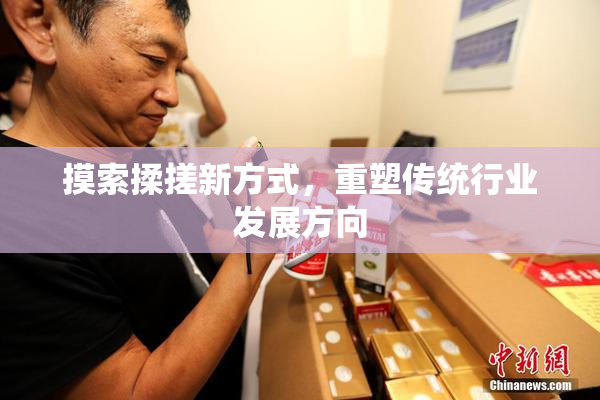 摸索揉搓新方式，重塑传统行业发展方向