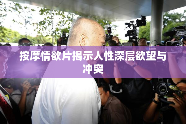 按摩情欲片揭示人性深层欲望与冲突