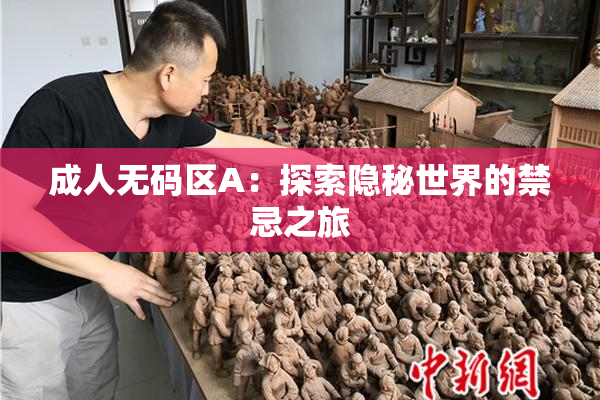 成人无码区A：探索隐秘世界的禁忌之旅
