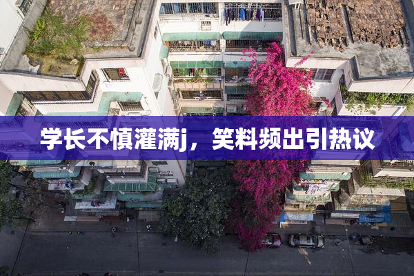 学长不慎灌满j，笑料频出引热议