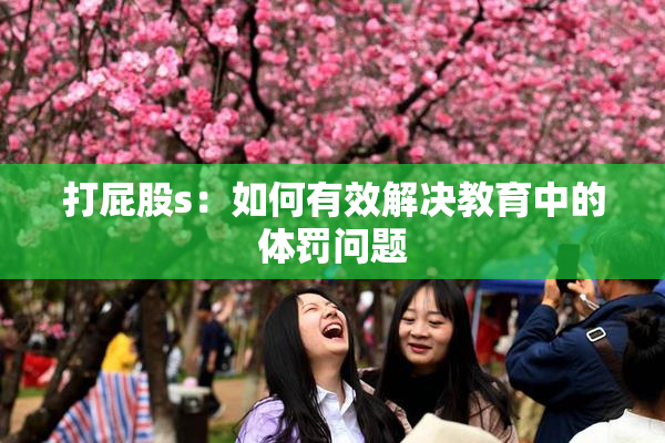 打屁股s：如何有效解决教育中的体罚问题