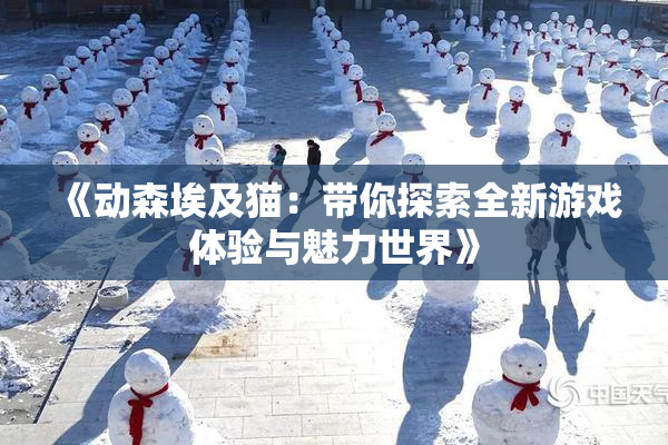 《动森埃及猫：带你探索全新游戏体验与魅力世界》