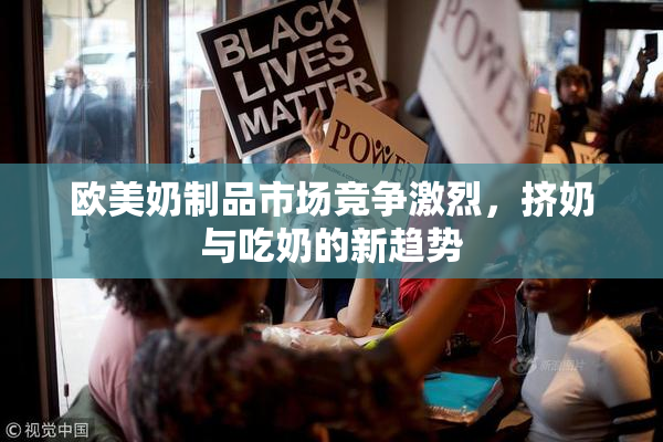 欧美奶制品市场竞争激烈，挤奶与吃奶的新趋势