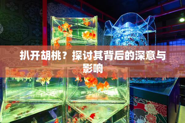 扒开胡桃？探讨其背后的深意与影响
