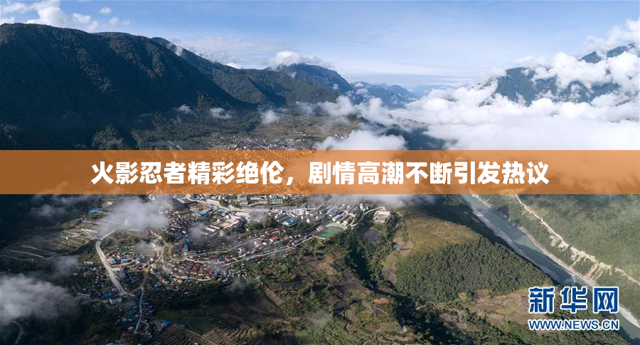 火影忍者精彩绝伦，剧情高潮不断引发热议