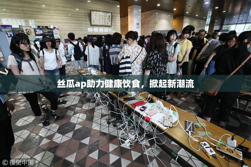 丝瓜ap助力健康饮食，掀起新潮流